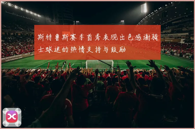 斯特鲁斯赛季首秀表现出色感谢骑士球迷的热情支持与鼓励
