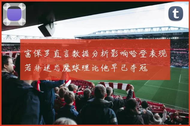 富保罗直言数据分析影响哈登表现若非迷恋魔球理论他早已夺冠